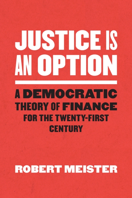 Justice Is an Option : A Democratic Theory of Finance for the Twenty-First Century, Paperback / softback Book