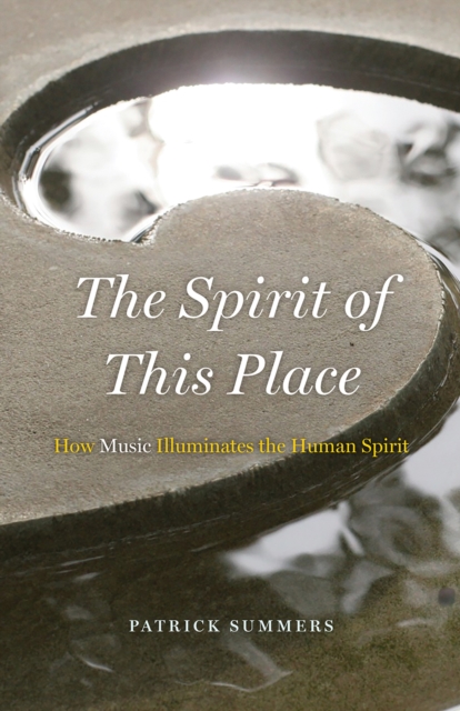 The Spirit of This Place : How Music Illuminates the Human Spirit, Paperback / softback Book
