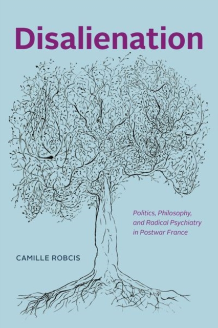 Disalienation : Politics, Philosophy, and Radical Psychiatry in Postwar France, Hardback Book