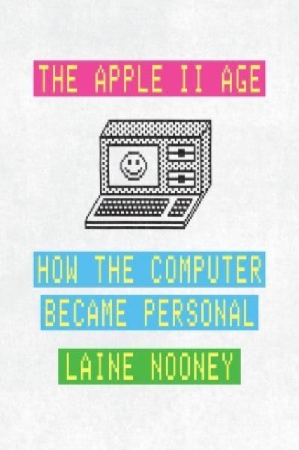 The Apple II Age : How the Computer Became Personal, Hardback Book