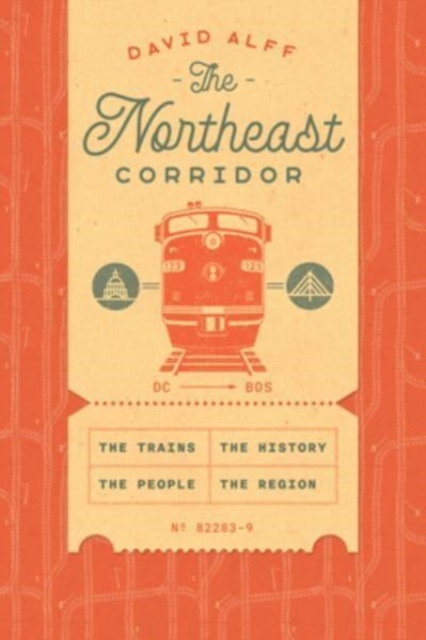 The Northeast Corridor : The Trains, the People, the History, the Region, Hardback Book