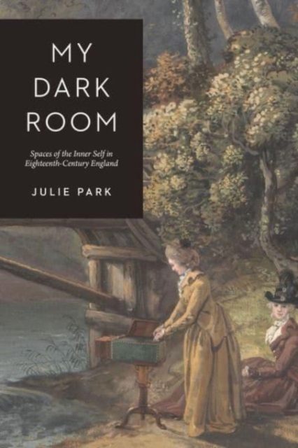 My Dark Room : Spaces of the Inner Self in Eighteenth-Century England, Paperback / softback Book