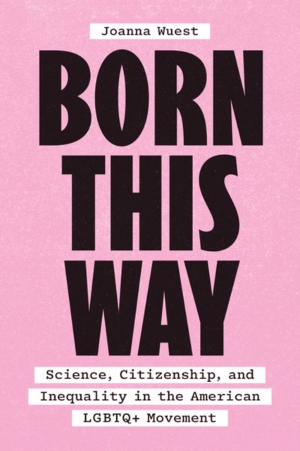 Born This Way : Science, Citizenship, and Inequality in the American LGBTQ+ Movement, Hardback Book