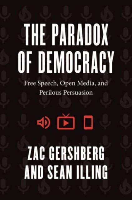 The Paradox of Democracy : Free Speech, Open Media, and Perilous Persuasion, Paperback / softback Book