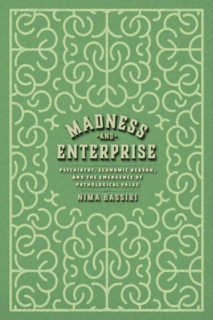 Madness and Enterprise : Psychiatry, Economic Reason, and the Emergence of Pathological Value, Paperback / softback Book