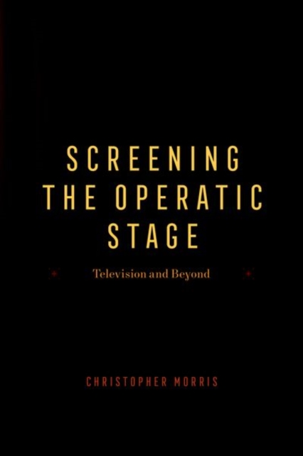 Screening the Operatic Stage : Television and Beyond, Hardback Book