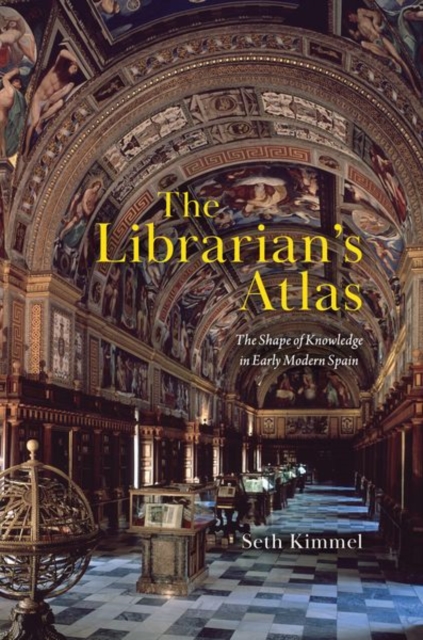 The Librarian's Atlas : The Shape of Knowledge in Early Modern Spain, Hardback Book