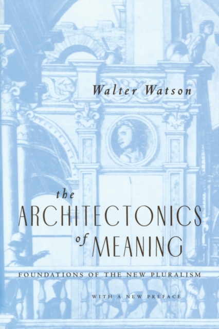The Architectonics of Meaning : Foundations of the New Pluralism, Paperback / softback Book