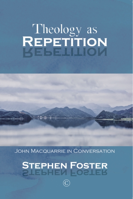 Theology as Repetition : John Macquarrie in Conversation, Paperback / softback Book