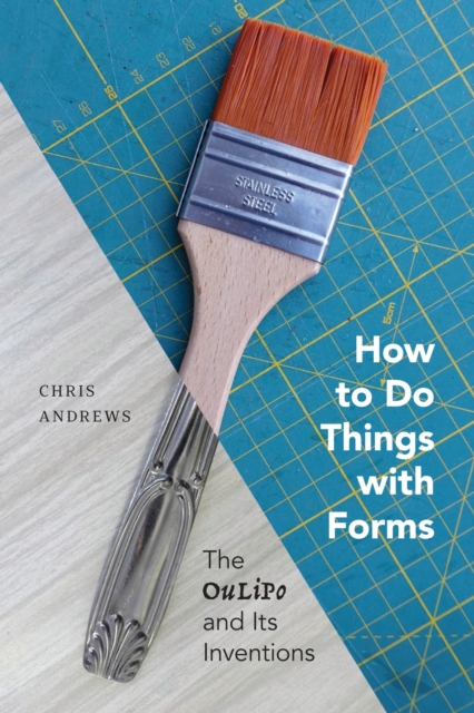 How to Do Things with Forms : The Oulipo and Its Inventions, Hardback Book