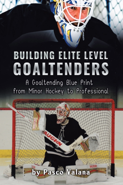 Building Elite Level Goaltenders: A Goaltending Blue Print From Minor Hockey to Professional, EPUB eBook