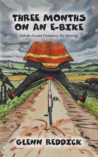 Three Months on an E-Bike : (What Could Possibly Go Wrong), Paperback / softback Book