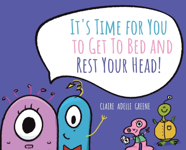 It's Time for You to Get To Bed and Rest Your Head!, Hardback Book