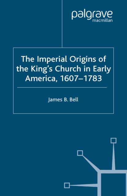 The Imperial Origins of the King's Church in Early America 1607-1783, PDF eBook