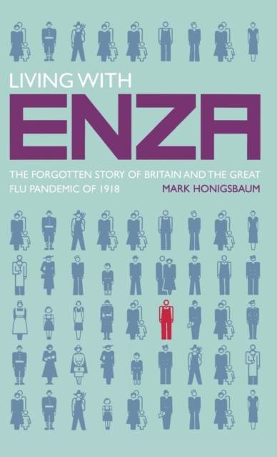 Living with Enza : The Forgotten Story of Britain and the Great Flu Pandemic of 1918, Hardback Book