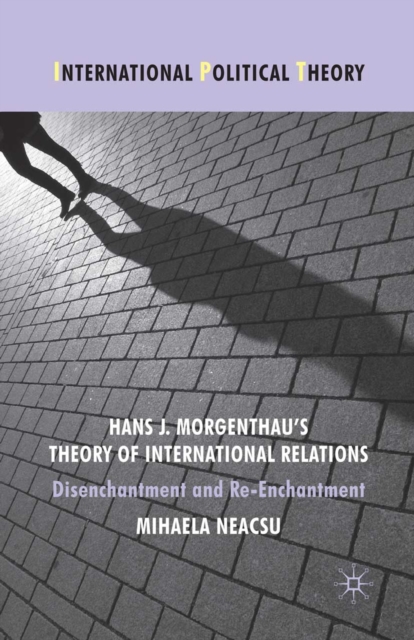 Hans J. Morgenthau's Theory of International Relations : Disenchantment and Re-Enchantment, PDF eBook