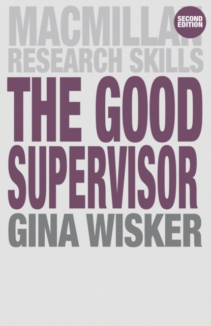 The Good Supervisor : Supervising Postgraduate and Undergraduate Research for Doctoral Theses and Dissertations, Paperback / softback Book