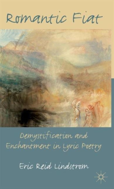 Romantic Fiat : Demystification and Enchantment in Lyric Poetry, Hardback Book