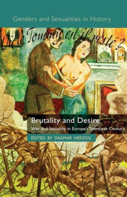 Brutality and Desire : War and Sexuality in Europe's Twentieth Century, Paperback / softback Book