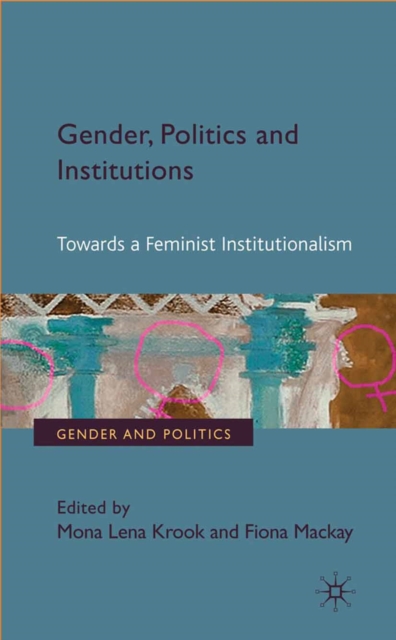 Gender, Politics and Institutions : Towards a Feminist Institutionalism, PDF eBook