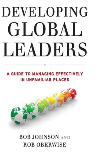 Developing Global Leaders : A Guide to Managing Effectively in Unfamiliar Places, Hardback Book