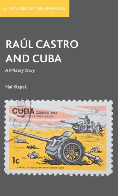 Raul Castro and Cuba : A Military Story, Hardback Book
