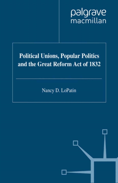 Political Unions, Popular Politics and the Great Reform Act of 1832, PDF eBook