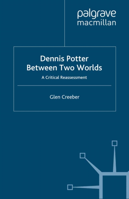 Dennis Potter: Between Two Worlds : A Critical Reassessment, PDF eBook