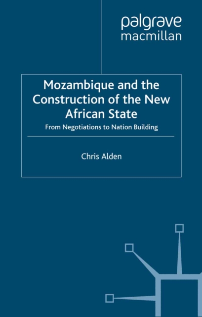 Mozambique and the Construction of the New African State : From Negotiations to Nation Building, PDF eBook