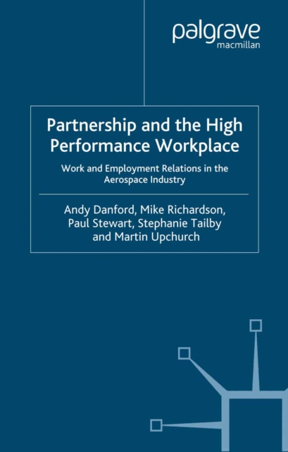 Partnership and the High Performance Workplace : Work and Employment Relations in the Aerospace Industry, PDF eBook