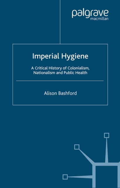 Imperial Hygiene : A Critical History of Colonialism, Nationalism and Public Health, PDF eBook