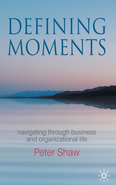 Defining Moments : Navigating through Business and Organisational Life, Hardback Book