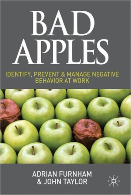 Bad Apples : Identify, Prevent & Manage Negative Behavior at Work, Hardback Book