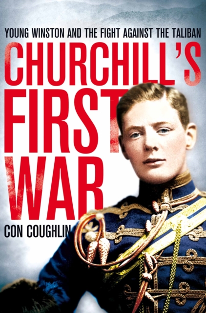 Churchill's First War : Young Winston and the Fight Against the Taliban, EPUB eBook