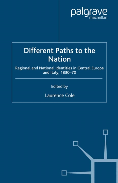 Different Paths to the Nation : Regional and National Identities in Central Europe and Italy, 1830-70, PDF eBook