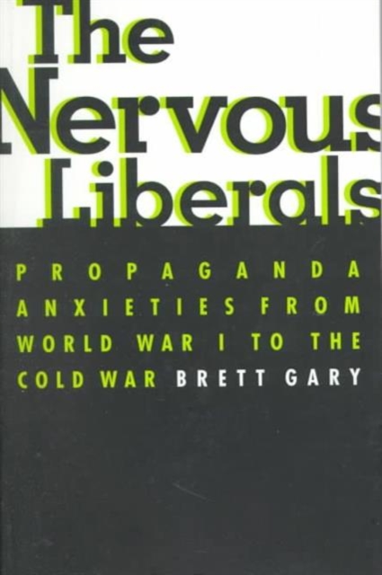 The Nervous Liberals : Propaganda Anxieties from World War I to the Cold War, Paperback / softback Book