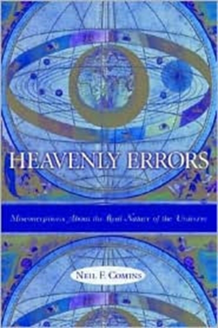 Heavenly Errors : Misconceptions About the Real Nature of the Universe, Hardback Book
