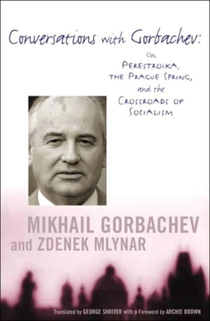 Conversations with Gorbachev : On Perestroika, the Prague Spring, and the Crossroads of Socialism, Paperback / softback Book