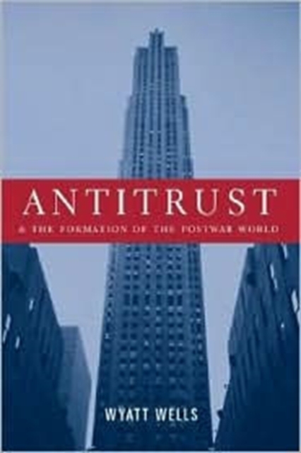 Antitrust and the Formation of the Postwar World, Hardback Book