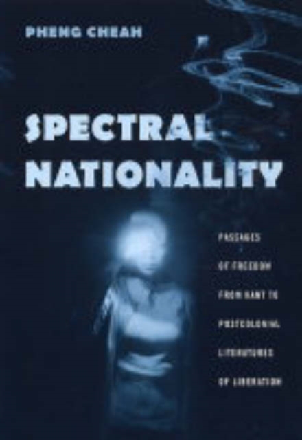 Spectral Nationality : Passages of Freedom from Kant to Postcolonial Literatures of Liberation, Paperback / softback Book