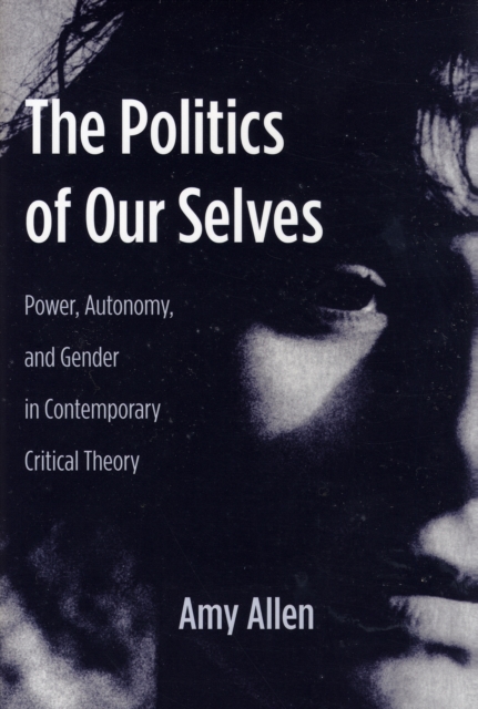 The Politics of Our Selves : Power, Autonomy, and Gender in Contemporary Critical Theory, Hardback Book