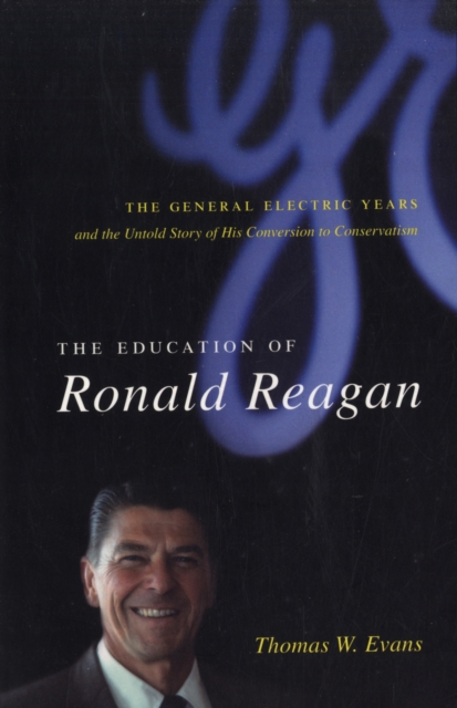 The Education of Ronald Reagan : The General Electric Years and the Untold Story of His Conversion to Conservatism, Paperback / softback Book