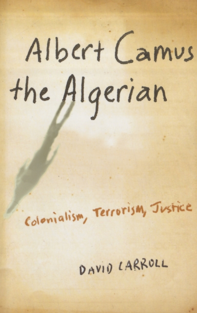 Albert Camus the Algerian : Colonialism, Terrorism, Justice, Paperback / softback Book