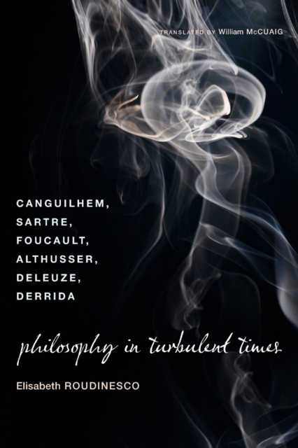Philosophy in Turbulent Times : Canguilhem, Sartre, Foucault, Althusser, Deleuze, Derrida, Paperback / softback Book