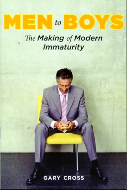 Men to Boys : The Making of Modern Immaturity, Paperback / softback Book