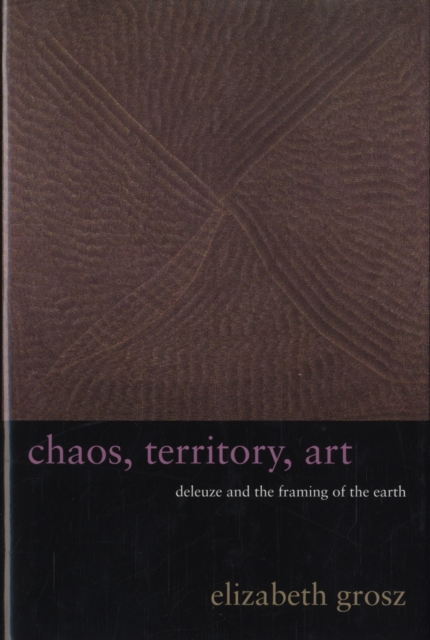 Chaos, Territory, Art : Deleuze and the Framing of the Earth, Hardback Book