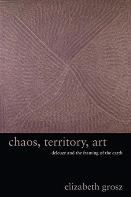 Chaos, Territory, Art : Deleuze and the Framing of the Earth, Paperback / softback Book