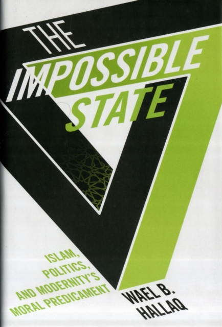 The Impossible State : Islam, Politics, and Modernity's Moral Predicament, Hardback Book