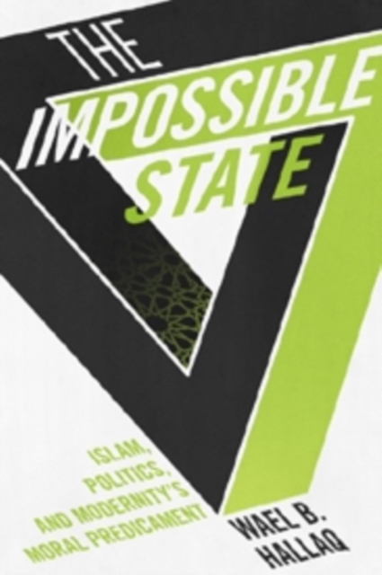 The Impossible State : Islam, Politics, and Modernity's Moral Predicament, Paperback / softback Book