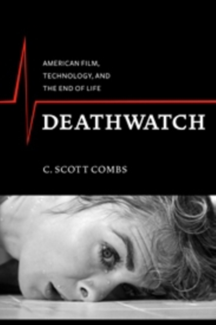 Deathwatch : American Film, Technology, and the End of Life, Hardback Book